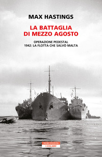 BATTAGLIA DI MEZZO AGOSTO - OPERAZIONE PEDESTAL 1942 LA FLOTTA CHE SALVO\' MALTA