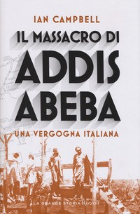 MASSACRO DI ADDIS ABEBA - UNA VERGOGNA ITALIANA di CAMPBELL IAN