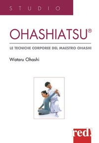 OHASHIATSU - LE TECNICHE CORPOREE DEL MAESTRO OHASHI di OHASHI WATARU