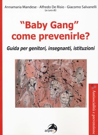 BABY GANG COME PREVENIRLE ? - GUIDA PER GENITORI INSEGNANTI ISTITUZIONI di MANDESE A. - DE RISIO A. - SALVANELLI G.