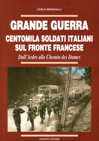 GRANDE GUERRA - CENTOMILA SOLDATI ITALIANI SUL FRONTE FRANCESE