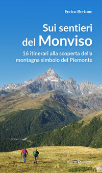 SUI SENTIERI DEL MONVISO - 16 ITINERARI ALLA SCOPERTA DELLA MONTAGNA SIMBOLO DEL PIEMONTE