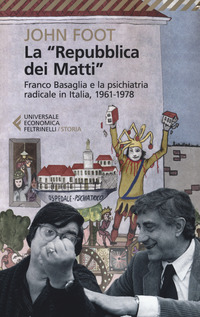 REPUBBLICA DEI MATTI - FRANCO BASAGLIA E LA PSICHIATRIA RADICALE IN ITALIA 1961 - 1978
