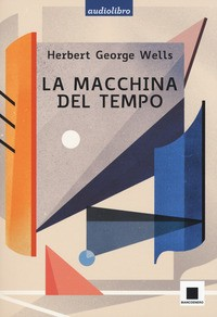 MACCHINA DEL TEMPO - AUDIOLIBRO + CD MP3 di WELLS HERBERT GEORGE