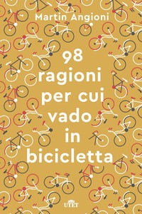 98 RAGIONI PER CUI VADO IN BICICLETTA di ANGIONI MARTIN