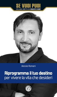 RIROGRAMMA IL TUO DESTINO PER VIVERE LA VITA CHE DESIDERI di ROMANI ALESSIO