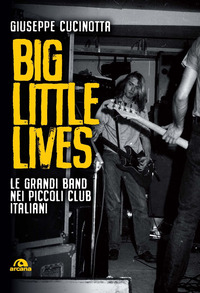 BIG LITTLE LIVES - LE GRANDI BAND NEI PICCOLI CLUB ITALIANI