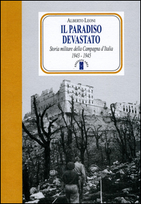 PARADISO DEVASTATO - STORIA MILITARE DELLA CAMPAGNA D\'ITALIA 1943 - 1945