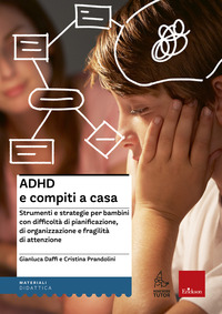 ADHD E COMPITI A CASA - STRUMENTI E STRATEGIE PER BAMBINI CON DIFFICOLTA\' DI PIANIFICAZIONE DI