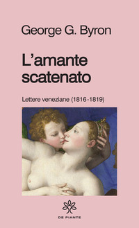 AMANTE SCATENATO - LETTERE VENEZIANE (1816-1819) NUOVA EDIZ