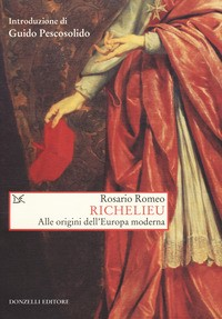 RICHELIEU - ALLE ORIGINI DELL\'EUROPA MODERNA di ROMEO ROSARIO