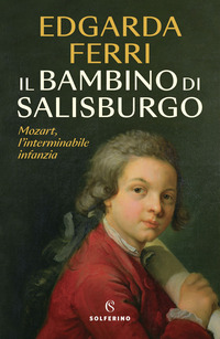 BAMBINO DI SALISBURGO - MOZART L\'INTERMINABILE INFANZIA