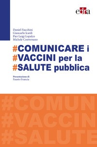 COMUNICARE I VACCINI PER LA SALUTE PUBBLICA di FIACCHINI D. - ICARDI G. - LOPALCO P.L. - CONVERSANO M.