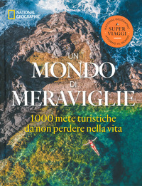 MONDO DI MERAVIGLIE - LE 1000 METE TURISTICHE DA NON PERDERE NELLA VITA