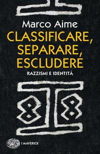 CLASSIFICARE SEPARARE ESCLUDERE - RAZZISMI E IDENTITA\'