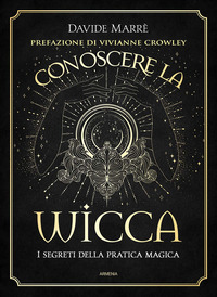 CONOSCERE LA WICCA - I SEGRETI DELLA PRATICA MAGICA