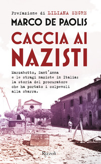 CACCIA AI NAZISTI - MARZABOTTO SANT\'ANNA E LE STRAGI NAZISTE IN ITALIA LA STORIA DEL PROCURATORE