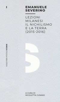 LEZIONI MILANESI - IL NICHILISMO E LA TERRA 2015 - 2016 di SEVERINO EMANUELE