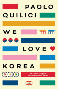 WE LOVE KOREA - PER SOGNARE E VIAGGIARE NEL PAESE DEL CALMO MATTIMO