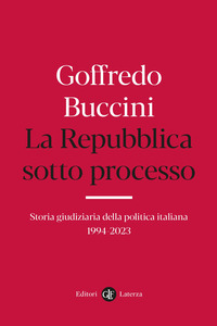 REPUBBLICA SOTTO PROCESSO - STORIA GIUDIZIARIA DELLA POLITICA ITALIANA 1994 - 2023