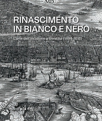 RINASCIMENTO IN BIANCO E NERO - L\'ARTE DELL\'INCISIONE A VENEZIA 1494 - 1615