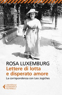 LETTERE DI LOTTA E DISPERATO AMORE - LA CORRISPONDENZA CON LEO JOGICHES di LUXEMBURG ROSA