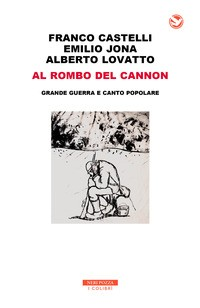 AL ROMBO DEL CANNON - GRANDE GUERRA E CANTO POPOLARE + 2 CD di CASTELLI F. - JONA E. - LOVATTO A.