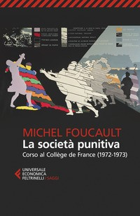 SOCIETA\' PUNITIVA - CORSO AL COLLEGE DE FRANCE 1972 - 1973 di FOUCAULT MICHEL