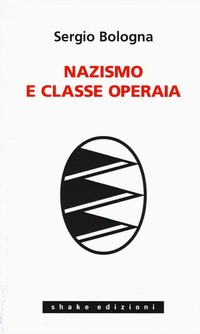 NAZISMO E CLASSE OPERAIA di BOLOGNA SERGIO