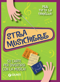 STRAMUSICHIERE - 50 CARTE PER DIVERTIRSI CON LA MUSICA !