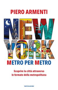 NEW YORK METRO PER METRO - SCOPRIRE LA CITTA\' ATTRAVERSO LE FERMATE DELLA METROPOLITANA