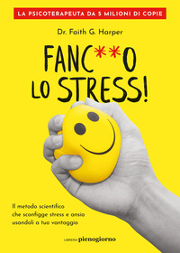 FANCULO LO STRESS ! IL METODO SCIENTIFICO CHE SCONFIGGE STRESS E ANSIA USANDOLI A TUO VANTAGGIO