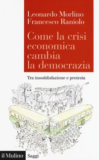 COME LA CRISI ECONOMICA CAMBIA LA DEMOCRAZIA - TRA INSODDISFAZIONE E PROTESTA di MORLINO L. - RANIOLO F.