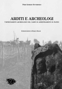ARDITI E ARCHEOLOGI - I RITROVAMENTI ARCHEOLOGICI NEL CAMPO DI ADDESTRAMENTO DI ALTINO