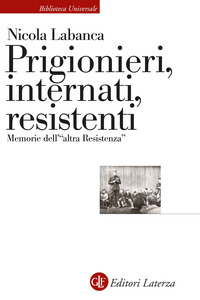 PRIGIONIERI INTERNATI RESISTENTI - MEMORIE DELL\'ALTRA RESISTENZA