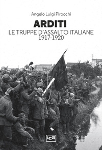 ARDITI - LE TRUPPE D\'ASSALTO ITALIANE 1917-1920