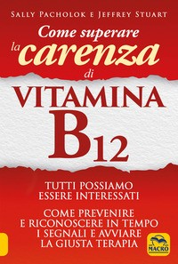 COME SUPERARE LA CARENZA DI VITAMINA B12 di PACHOLOK S. - STUART J.