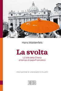 SVOLTA - LO STILE DELLA CHIESA AL TEMPO DI PAPA FRANCESCO di WALDENFELS HANS