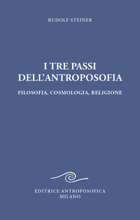 TRE PASSI DELL\'ANTROPOSOFICA - FILOSOFIA COSMOLOGIA RELIGIONE