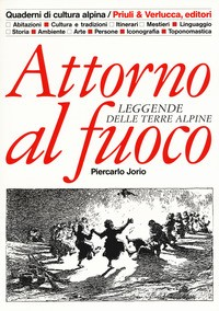 ATTORNO AL FUOCO - LEGGENDE DELLE TERRE ALPINE di JORIO PIERCARLO