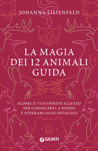 MAGIA DEI 12 ANIMALI GUIDA - SCOPRI IL TUO SPIRITO ALLEATO PER CONOSCERTI A FONDO E SUPERARE OGNI