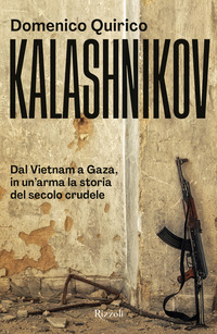 KALASHNIKOV - DAL VIETNAM ALL\'UCRAINA IN UN\'ARMA LA STORIA DEL SECOLO CRUDELE