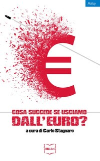 COSA SUCCEDE SE USCIAMO DALL\'EURO ? di STAGNARO CARLO STAGNARO C. (CUR.)