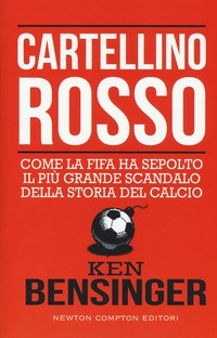 CARTELLINO ROSSO - COME LA FIFA HA SEPOLTO IL PIU\' GRANDE SCANDALO DELLA STORIA DEL CALCIO di BENSINGER KEN