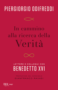 IN CAMMINO ALLA RICERCA DELLA VERITA\' - LETTERE E COLLOQUI CON BENDETTO XVI