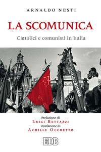 SCOMUNICA - CATTOLICI E COMUNISTI IN ITALIA di NESTI ARNALDO