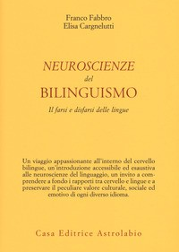 NEUROSCIENZE DEL BILINGUISMO - IL FARSI E IL DISFARSI DELLE LINGUE di FABBRO F. - CARGNELUTTI E.