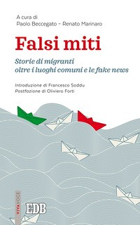 FALSI MITI - STORIE DI MIGRANTI OLTRE I LUOGHI COMUNI E LE FAKE NEWS di BECCEGATO P. - MARINARO R.