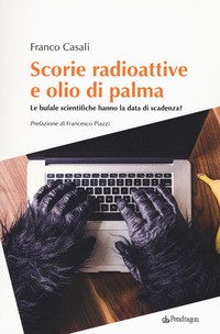SCORIE RADIOATTIVE E OLIO DI PALMA - LE BUFALE SCIENTIFICHE HANNO LA DATA DI SCADENZA ? di CASALI FRANCO