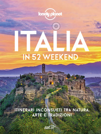 ITALIA IN 52 WEEKEND - ITINERARI INCONSUETI TRA NATURA ARTE E TRADIZIONI